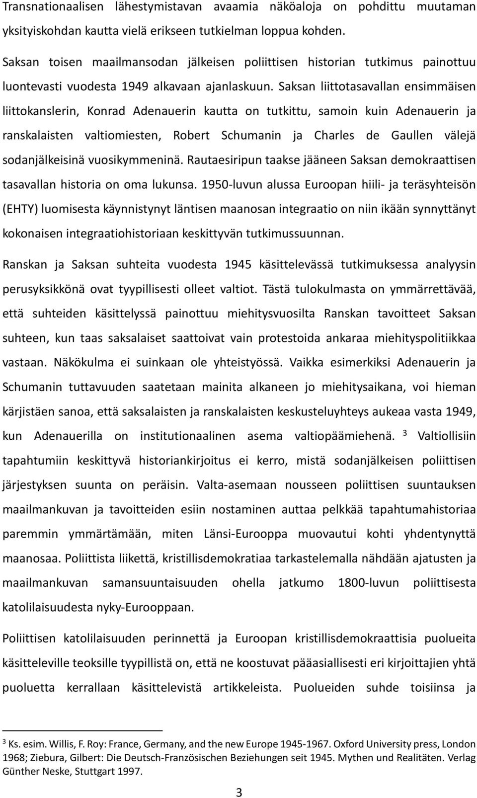 Saksan liittotasavallan ensimmäisen liittokanslerin, Konrad Adenauerin kautta on tutkittu, samoin kuin Adenauerin ja ranskalaisten valtiomiesten, Robert Schumanin ja Charles de Gaullen välejä