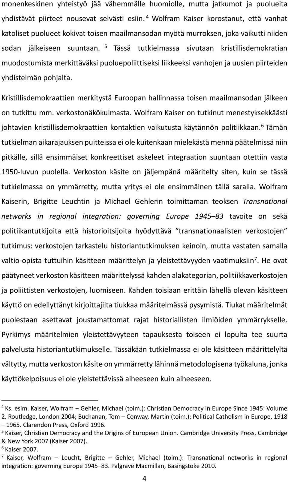 5 Tässä tutkielmassa sivutaan kristillisdemokratian muodostumista merkittäväksi puoluepoliittiseksi liikkeeksi vanhojen ja uusien piirteiden yhdistelmän pohjalta.