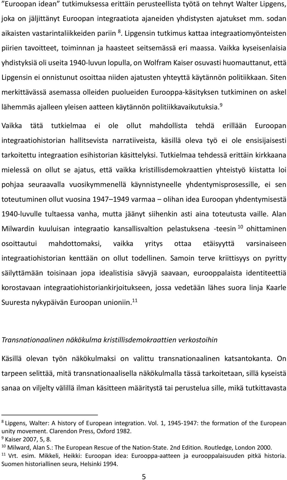 Vaikka kyseisenlaisia yhdistyksiä oli useita 1940-luvun lopulla, on Wolfram Kaiser osuvasti huomauttanut, että Lipgensin ei onnistunut osoittaa niiden ajatusten yhteyttä käytännön politiikkaan.