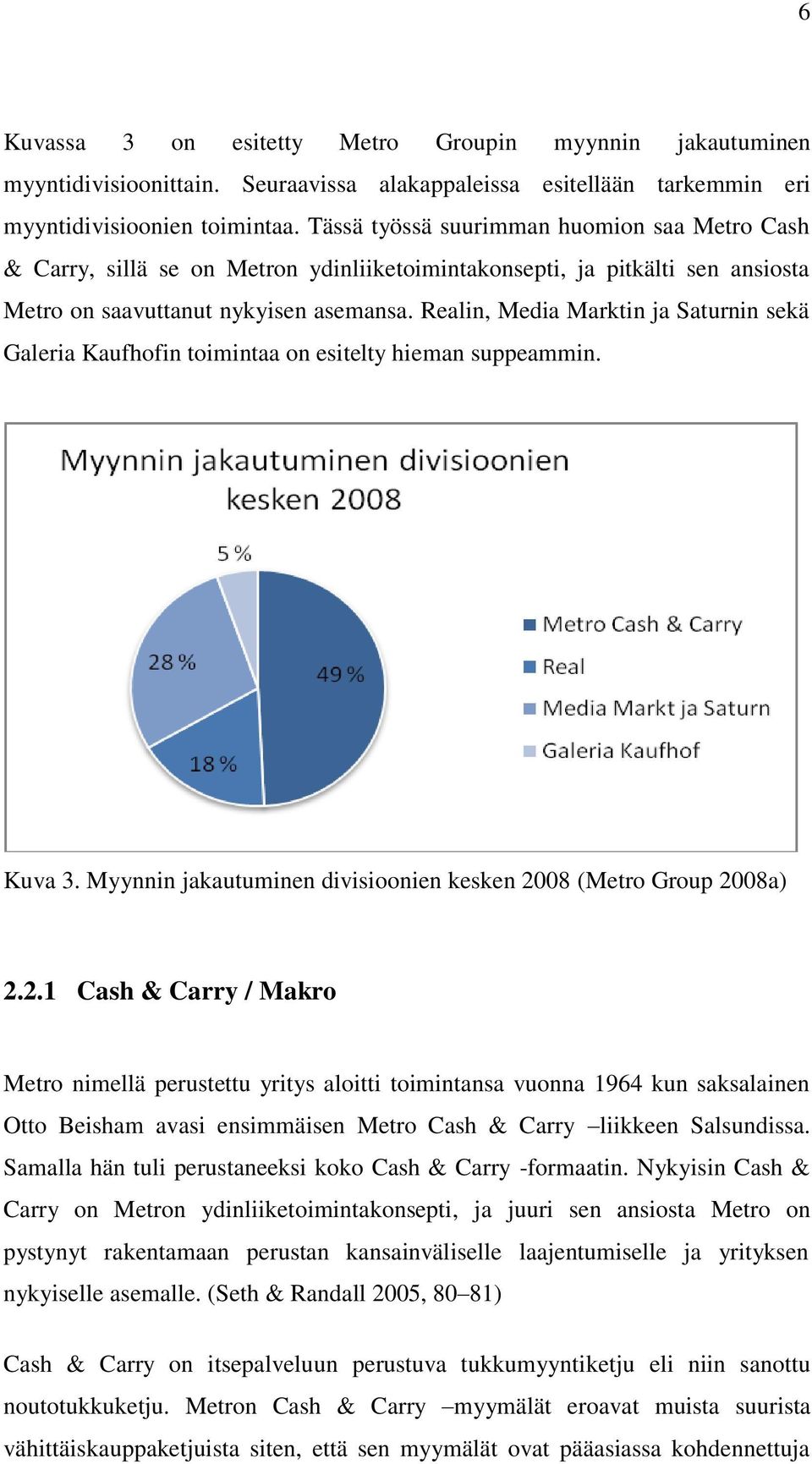 Realin, Media Marktin ja Saturnin sekä Galeria Kaufhofin toimintaa on esitelty hieman suppeammin. Kuva 3. Myynnin jakautuminen divisioonien kesken 20