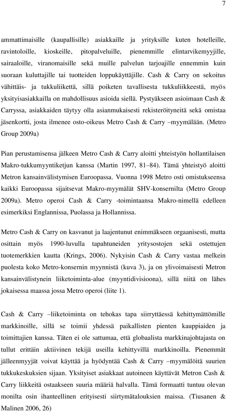 Cash & Carry on sekoitus vähittäis- ja tukkuliikettä, sillä poiketen tavallisesta tukkuliikkeestä, myös yksityisasiakkailla on mahdollisuus asioida siellä.