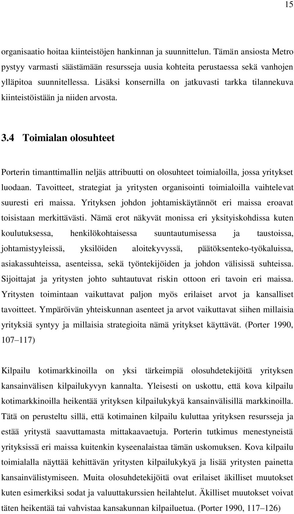 4 Toimialan olosuhteet Porterin timanttimallin neljäs attribuutti on olosuhteet toimialoilla, jossa yritykset luodaan.