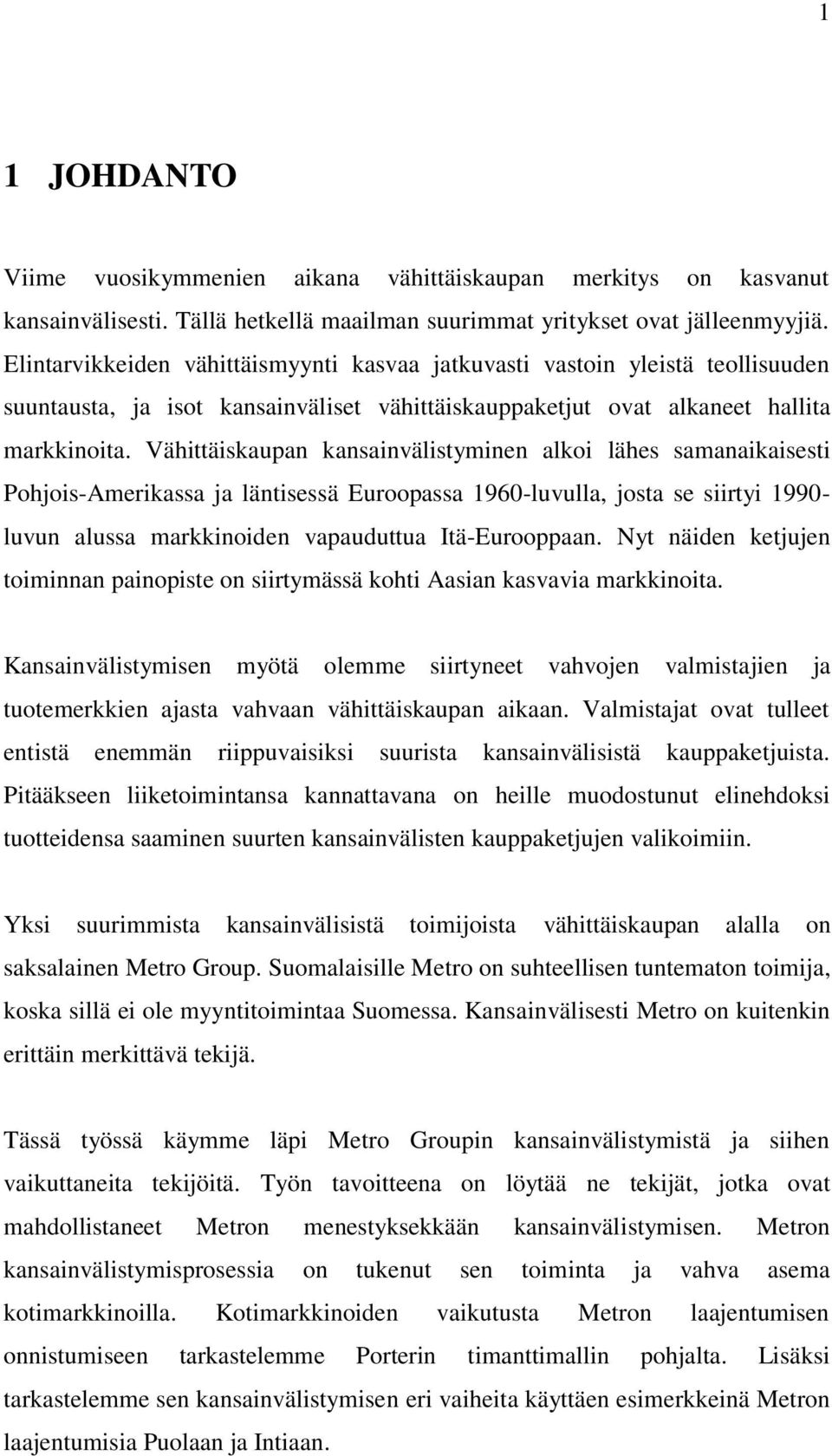 Vähittäiskaupan kansainvälistyminen alkoi lähes samanaikaisesti Pohjois-Amerikassa ja läntisessä Euroopassa 1960-luvulla, josta se siirtyi 1990- luvun alussa markkinoiden vapauduttua Itä-Eurooppaan.