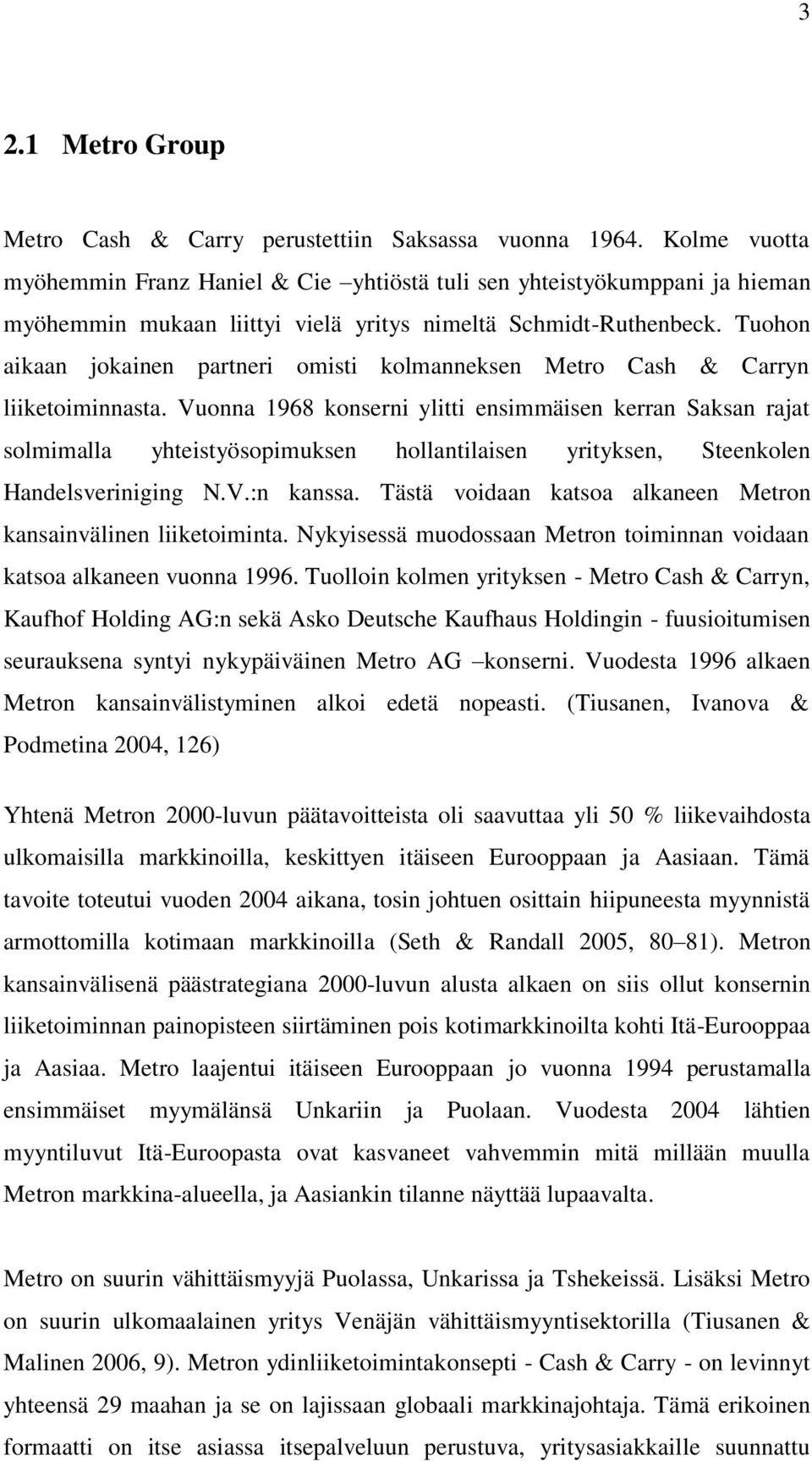 Tuohon aikaan jokainen partneri omisti kolmanneksen Metro Cash & Carryn liiketoiminnasta.