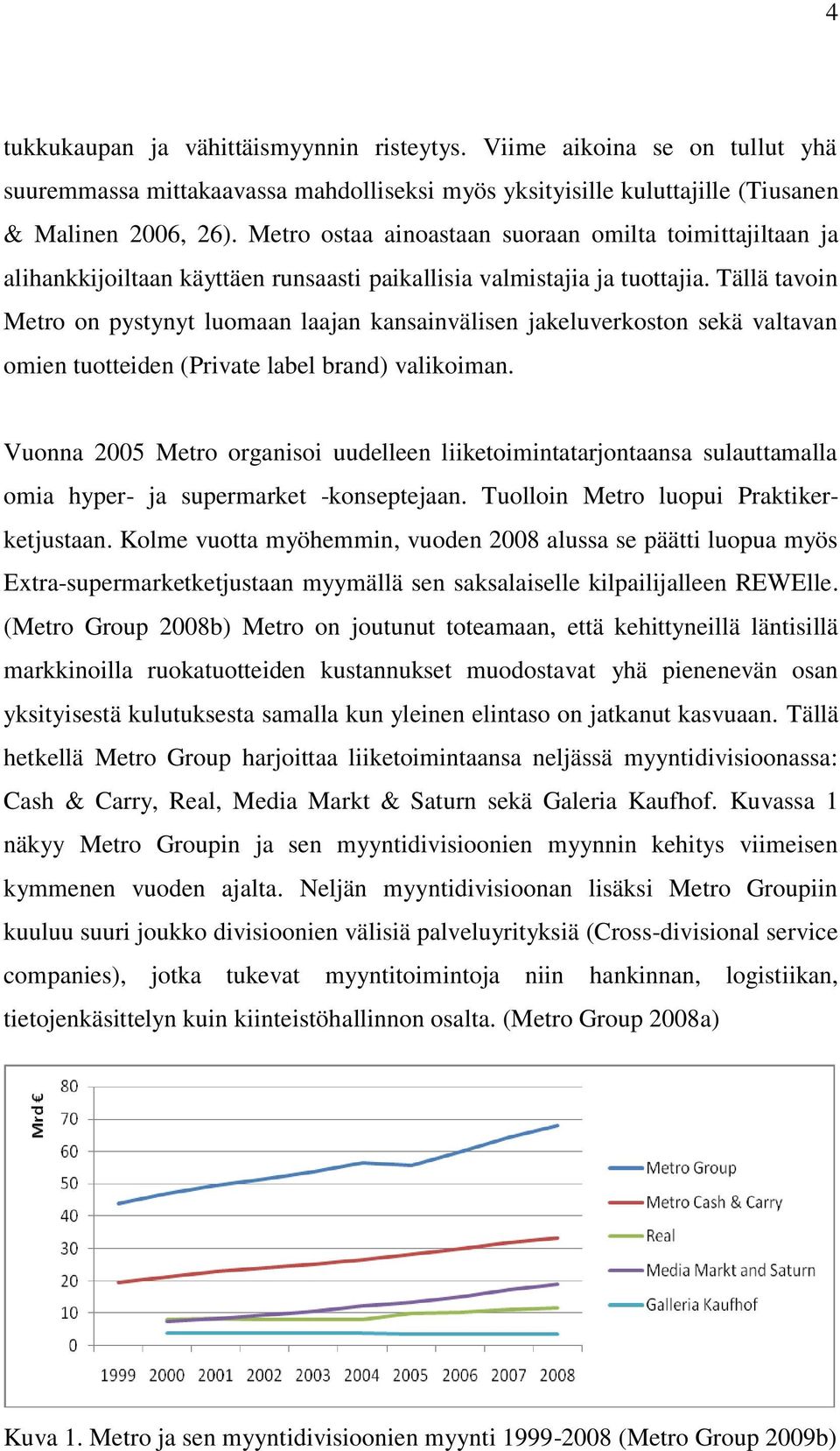 Tällä tavoin Metro on pystynyt luomaan laajan kansainvälisen jakeluverkoston sekä valtavan omien tuotteiden (Private label brand) valikoiman.