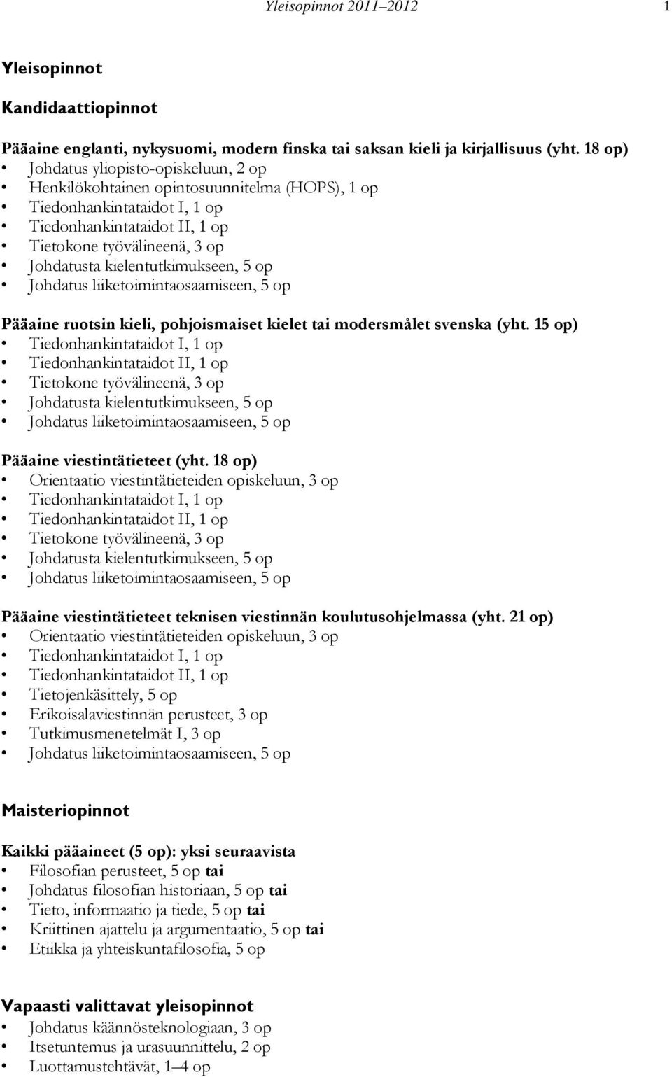 kielentutkimukseen, 5 op Johdatus liiketoimintaosaamiseen, 5 op Pääaine ruotsin kieli, pohjoismaiset kielet tai modersmålet svenska (yht.