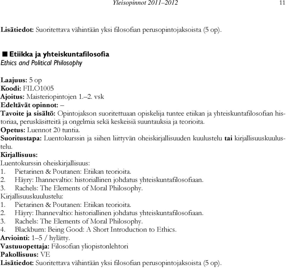 vsk Tavoite ja sisältö: Opintojakson suoritettuaan opiskelija tuntee etiikan ja yhteiskuntafilosofian historiaa, peruskäsitteitä ja ongelmia sekä keskeisiä suuntauksia ja teorioita.