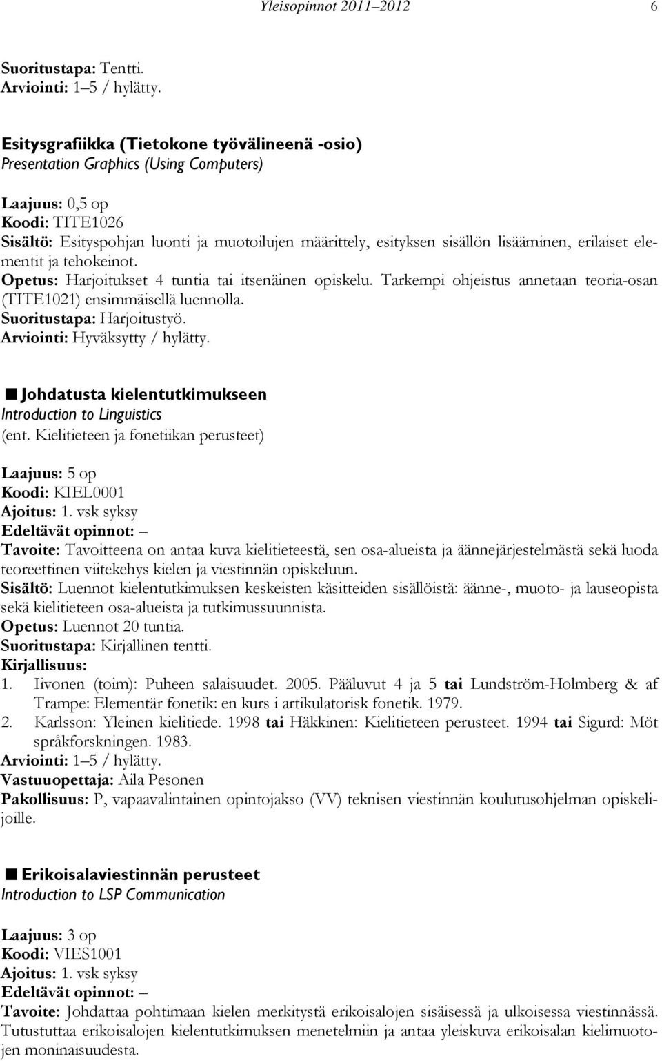 lisääminen, erilaiset elementit ja tehokeinot. Opetus: Harjoitukset 4 tuntia tai itsenäinen opiskelu. Tarkempi ohjeistus annetaan teoria-osan (TITE1021) ensimmäisellä luennolla.