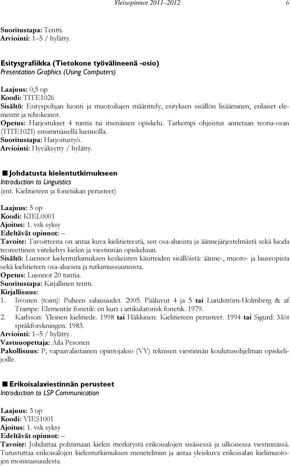 lisääminen, erilaiset elementit ja tehokeinot. Opetus: Harjoitukset 4 tuntia tai itsenäinen opiskelu. Tarkempi ohjeistus annetaan teoria-osan (TITE1021) ensimmäisellä luennolla.