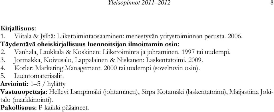 Jormakka, Koivusalo, Lappalainen & Niskanen: Laskentatoimi. 2009. 4. Kotler: Marketing Management. 2000 tai uudempi (soveltuvin osin). 5.