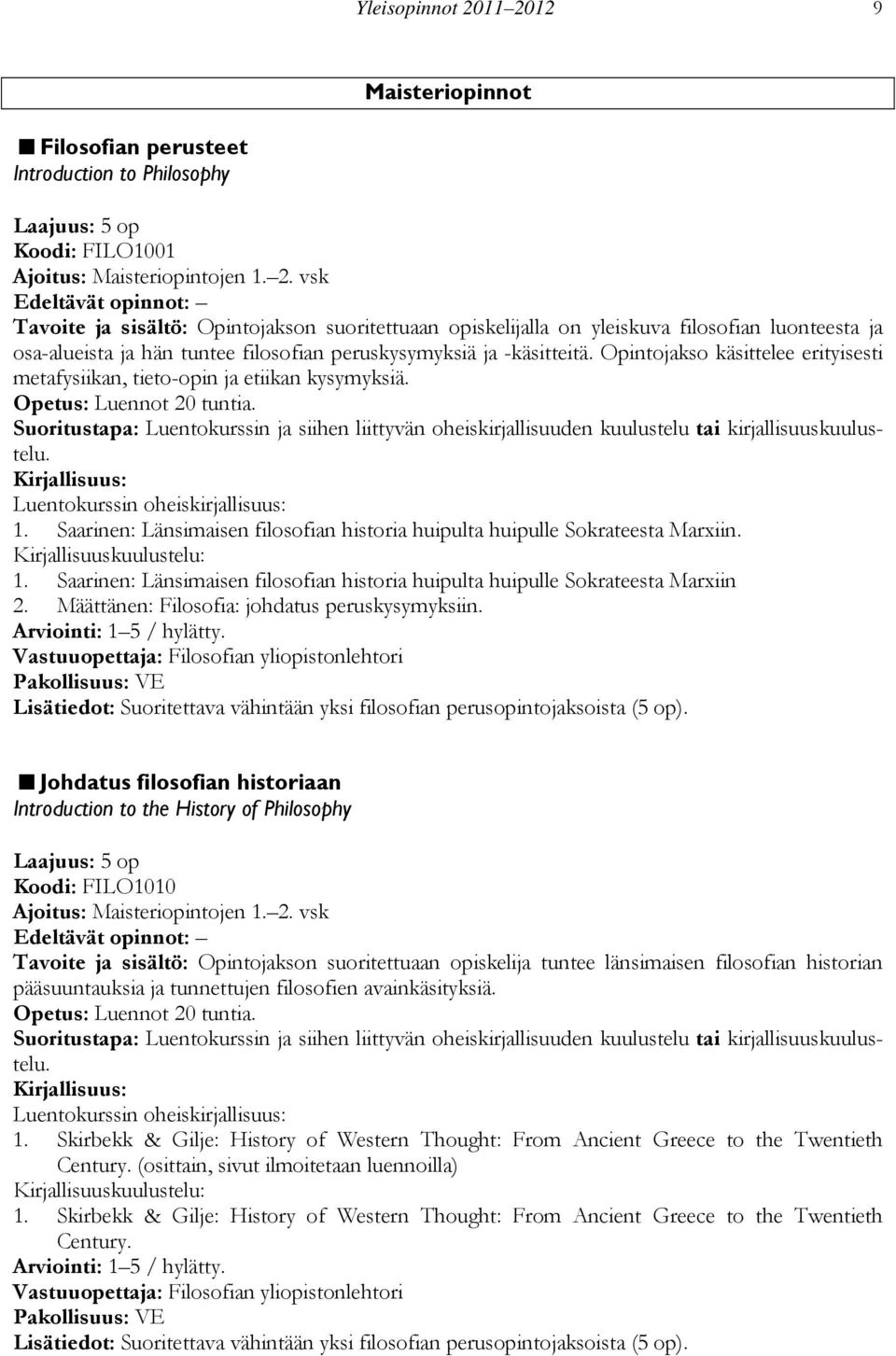 Luentokurssin oheiskirjallisuus: 1. Saarinen: Länsimaisen filosofian historia huipulta huipulle Sokrateesta Marxiin. Kirjallisuuskuulustelu: 1.