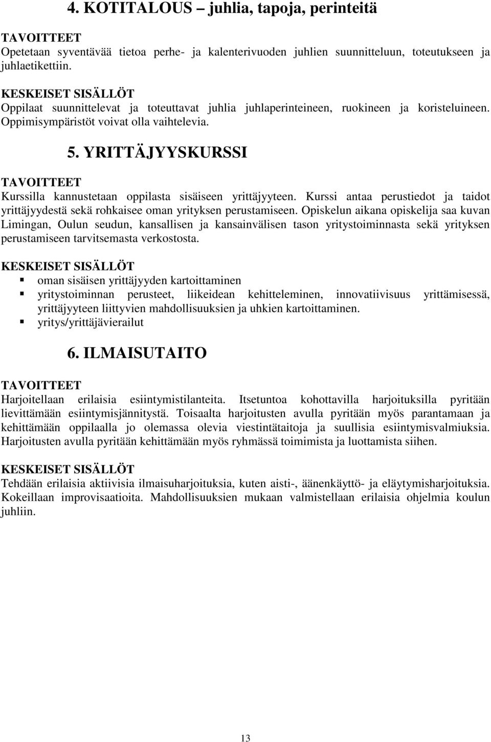 YRITTÄJYYSKURSSI Kurssilla kannustetaan oppilasta sisäiseen yrittäjyyteen. Kurssi antaa perustiedot ja taidot yrittäjyydestä sekä rohkaisee oman yrityksen perustamiseen.