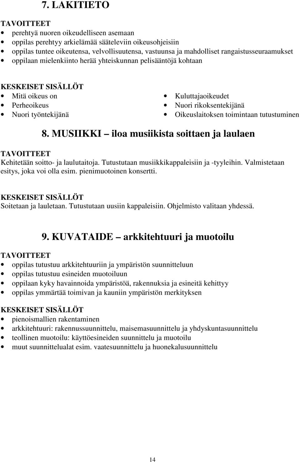 tutustuminen 8. MUSIIKKI iloa musiikista soittaen ja laulaen Kehitetään soitto- ja laulutaitoja. Tutustutaan musiikkikappaleisiin ja -tyyleihin. Valmistetaan esitys, joka voi olla esim.