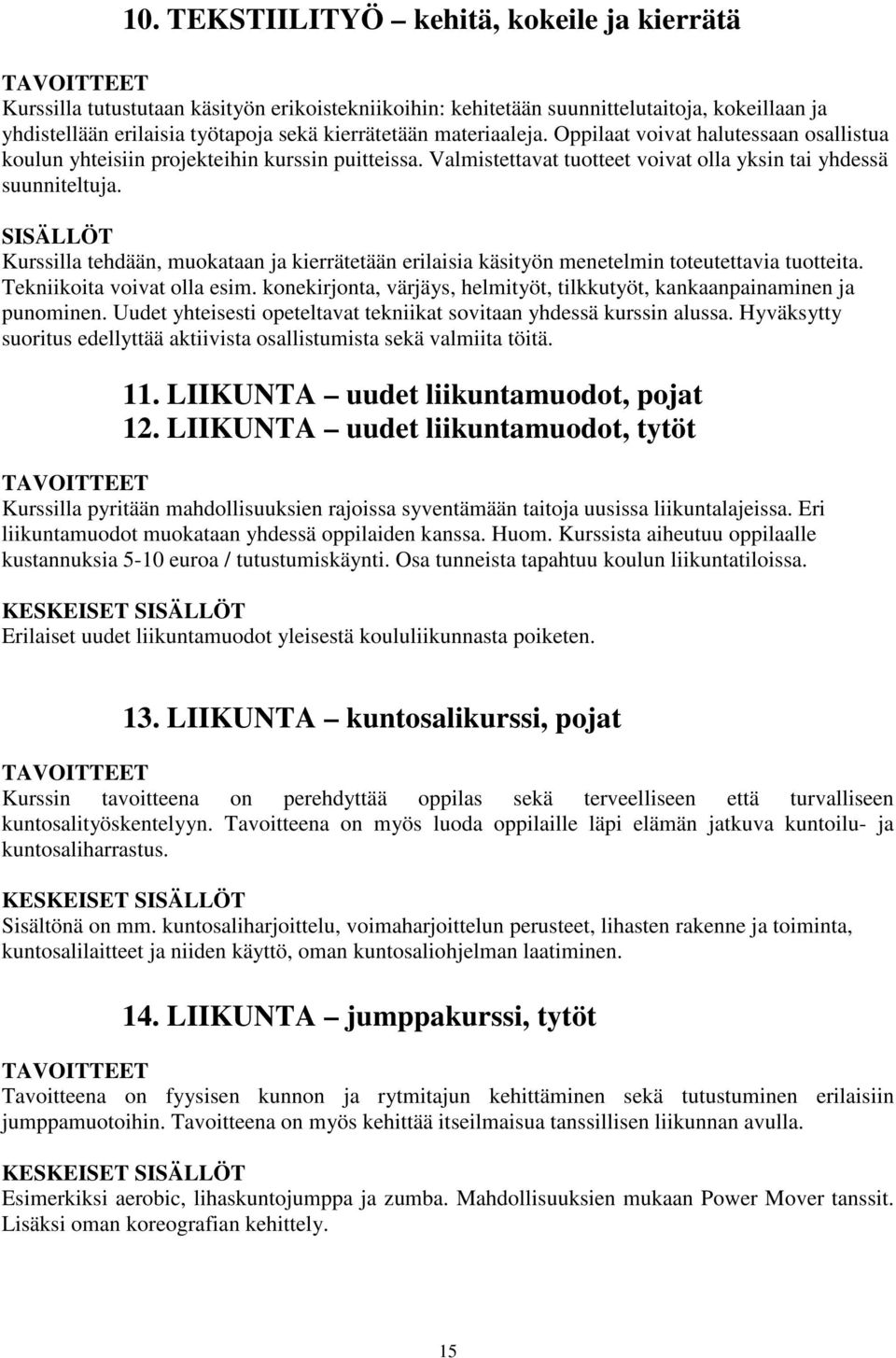 SISÄLLÖT Kurssilla tehdään, muokataan ja kierrätetään erilaisia käsityön menetelmin toteutettavia tuotteita. Tekniikoita voivat olla esim.