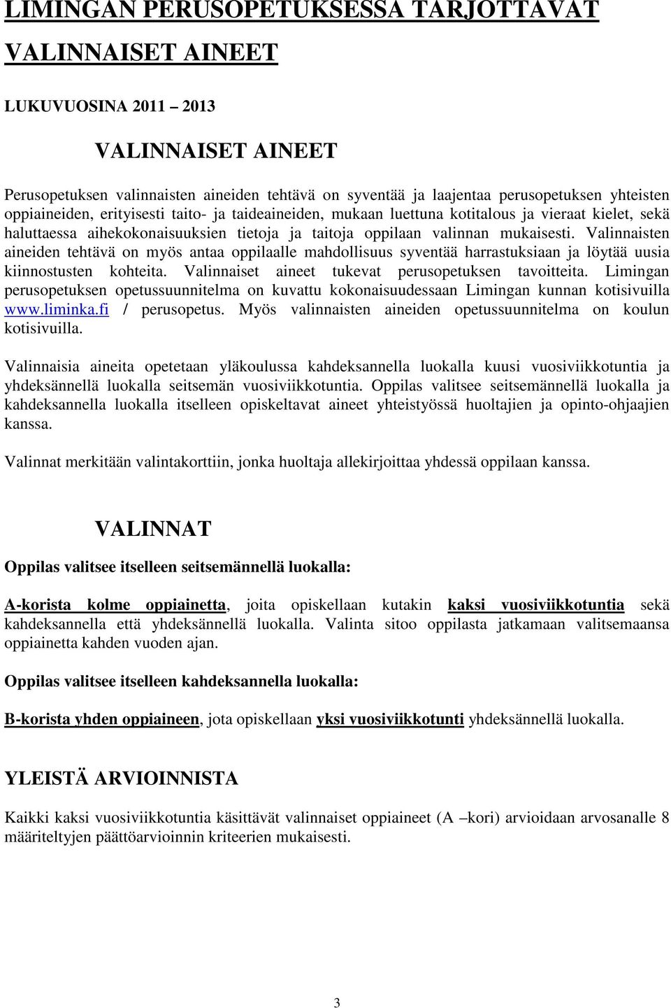 Valinnaisten aineiden tehtävä on myös antaa oppilaalle mahdollisuus syventää harrastuksiaan ja löytää uusia kiinnostusten kohteita. Valinnaiset aineet tukevat perusopetuksen tavoitteita.