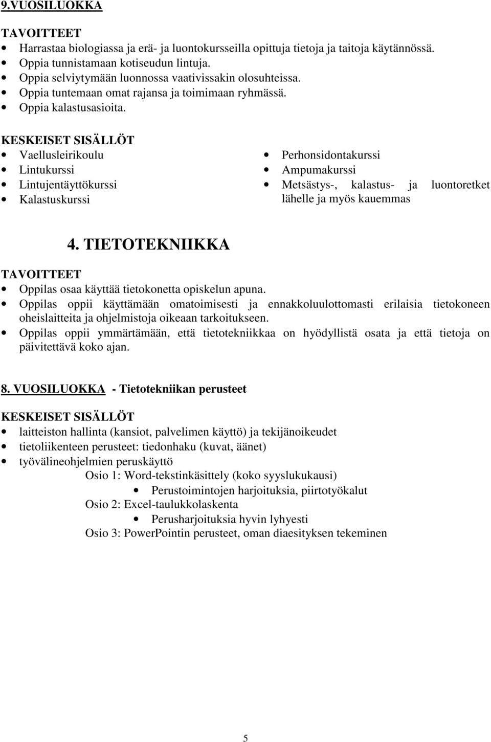 Vaellusleirikoulu Lintukurssi Lintujentäyttökurssi Kalastuskurssi Perhonsidontakurssi Ampumakurssi Metsästys-, kalastus- ja luontoretket lähelle ja myös kauemmas 4.