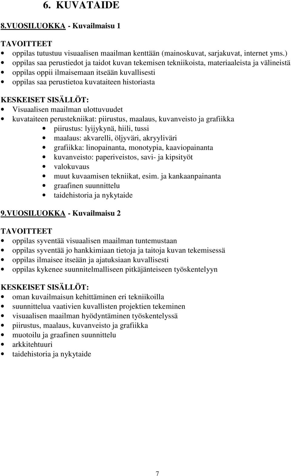 Visuaalisen maailman ulottuvuudet kuvataiteen perustekniikat: piirustus, maalaus, kuvanveisto ja grafiikka piirustus: lyijykynä, hiili, tussi maalaus: akvarelli, öljyväri, akryyliväri grafiikka: