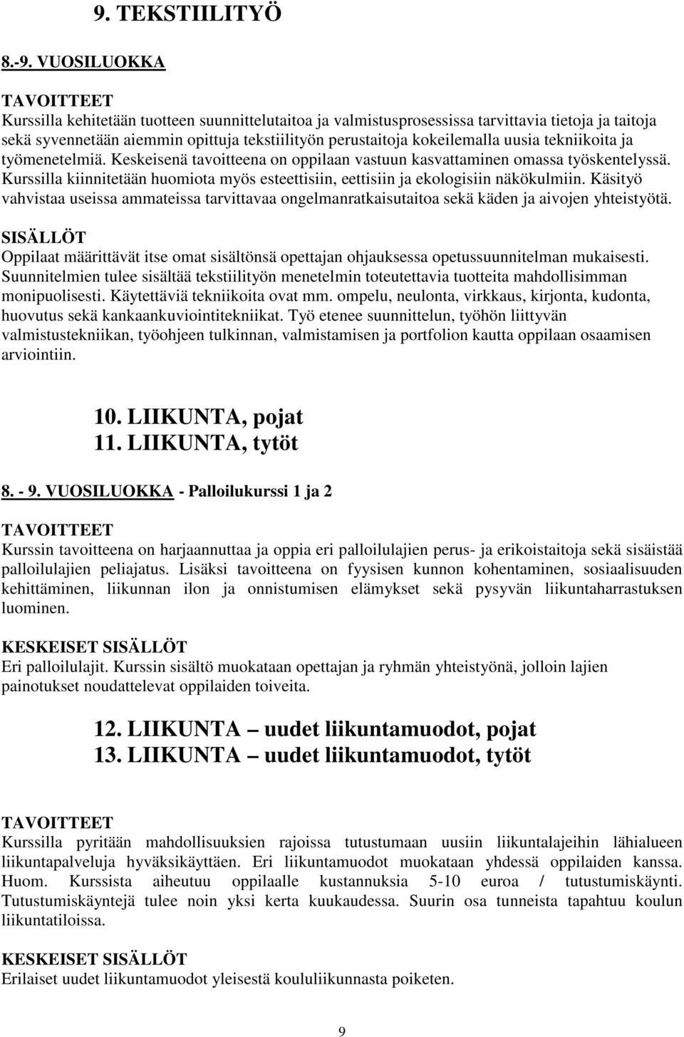 tekniikoita ja työmenetelmiä. Keskeisenä tavoitteena on oppilaan vastuun kasvattaminen omassa työskentelyssä. Kurssilla kiinnitetään huomiota myös esteettisiin, eettisiin ja ekologisiin näkökulmiin.