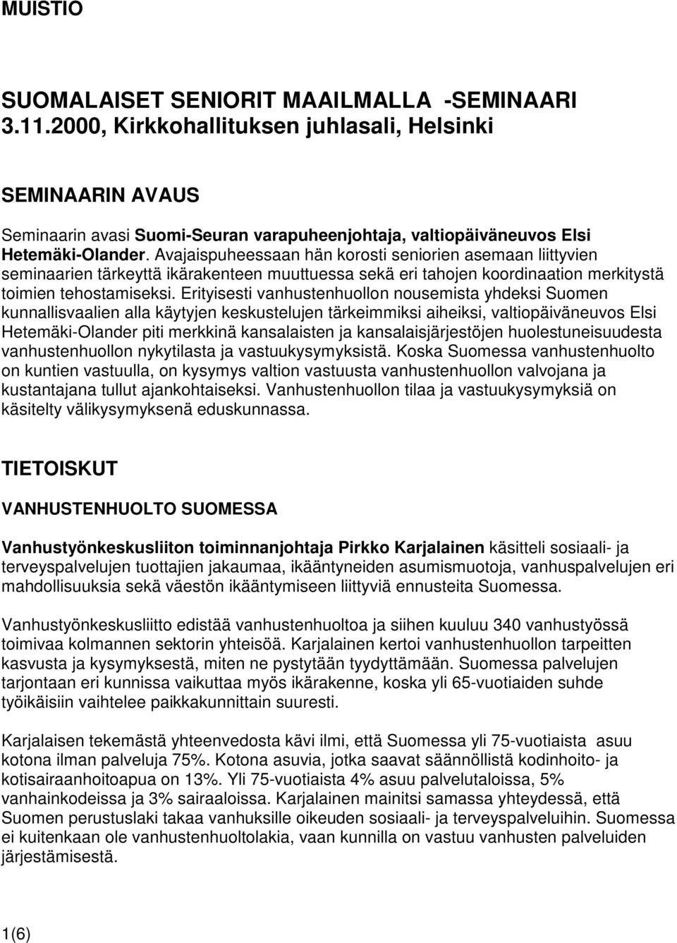 Avajaispuheessaan hän korosti seniorien asemaan liittyvien seminaarien tärkeyttä ikärakenteen muuttuessa sekä eri tahojen koordinaation merkitystä toimien tehostamiseksi.