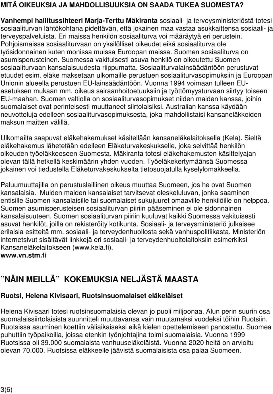 terveyspalveluista. Eri maissa henkilön sosiaaliturva voi määräytyä eri perustein.