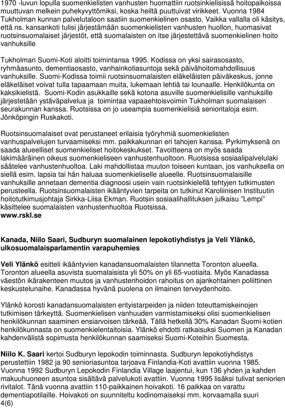 kansankoti tulisi järjestämään suomenkielisten vanhusten huollon, huomasivat ruotsinsuomalaiset järjestöt, että suomalaisten on itse järjestettävä suomenkielinen hoito vanhuksille Tukholman