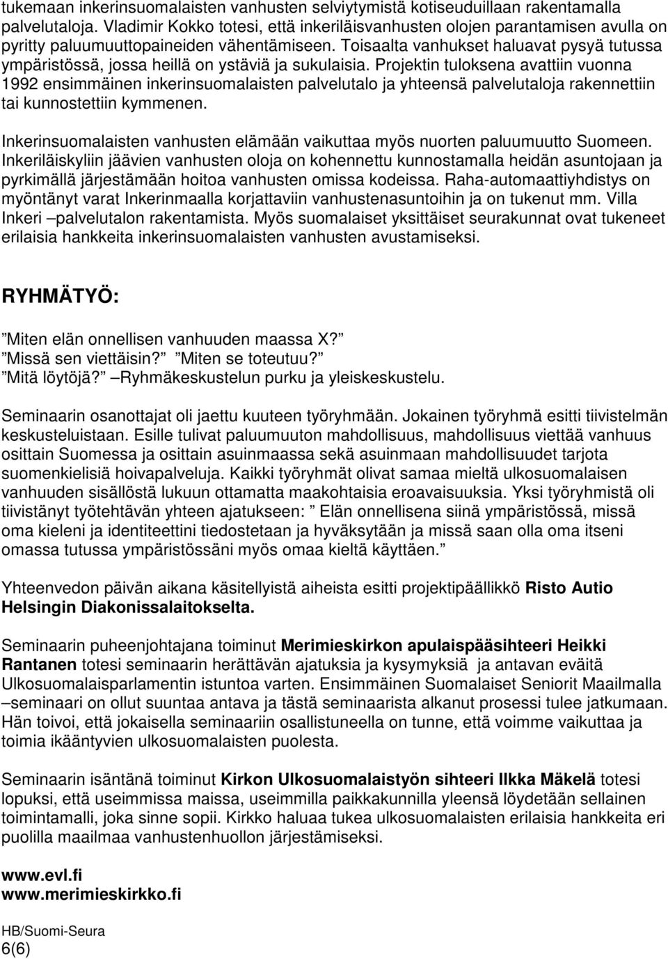 Toisaalta vanhukset haluavat pysyä tutussa ympäristössä, jossa heillä on ystäviä ja sukulaisia.