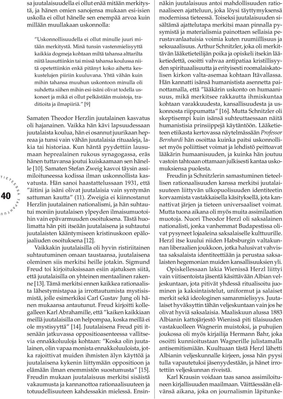 Minä tunsin vastenmielisyyttä kaikkia dogmeja kohtaan miltä tahansa alttarilta niitä lausuttiinkin tai missä tahansa koulussa niitä opetettiinkin enkä pitänyt koko aihetta keskustelujen piiriin