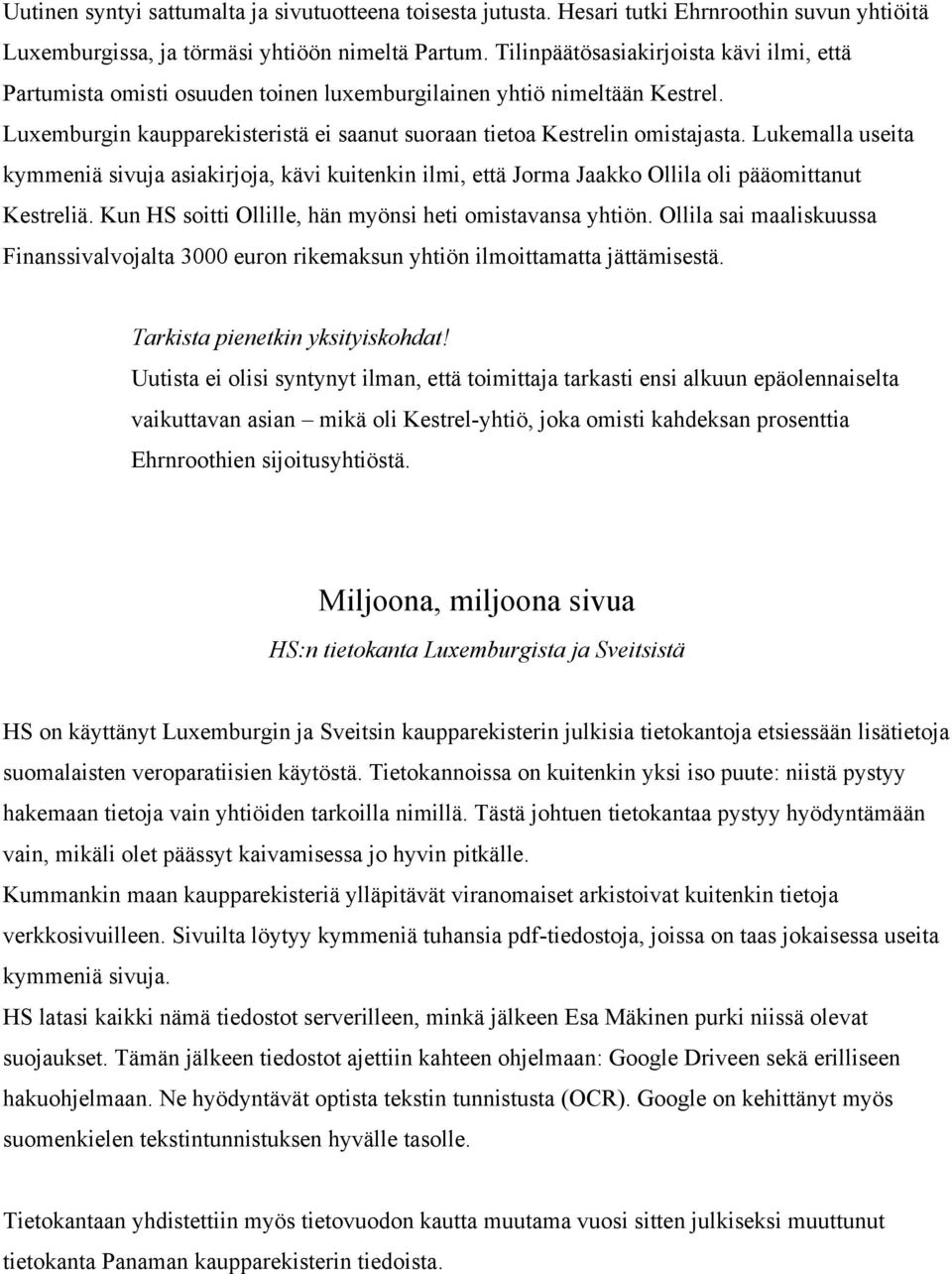 Lukemalla useita kymmeniä sivuja asiakirjoja, kävi kuitenkin ilmi, että Jorma Jaakko Ollila oli pääomittanut Kestreliä. Kun HS soitti Ollille, hän myönsi heti omistavansa yhtiön.