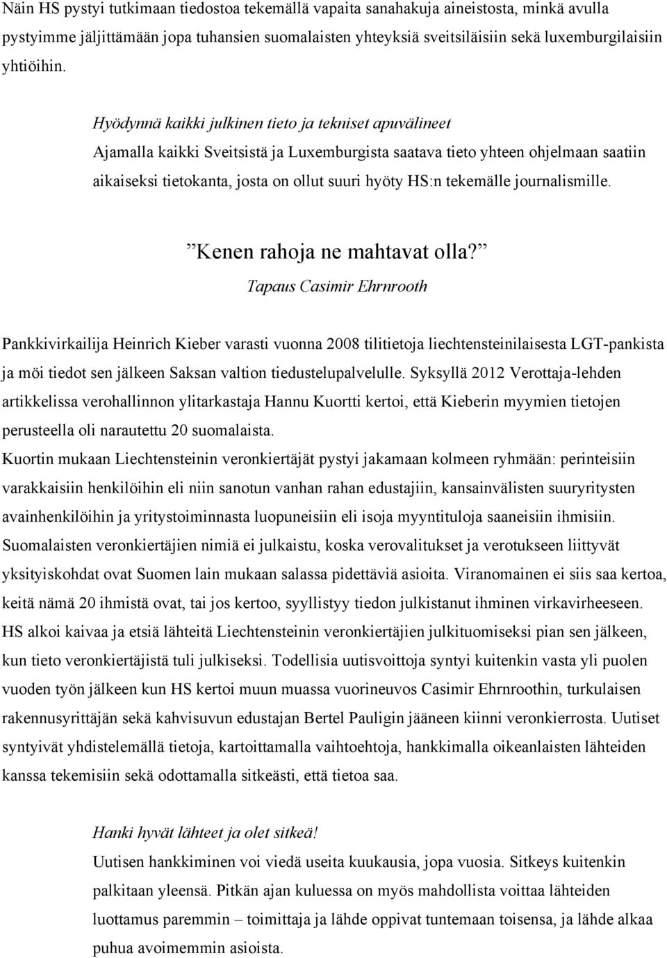 tekemälle journalismille. Kenen rahoja ne mahtavat olla?