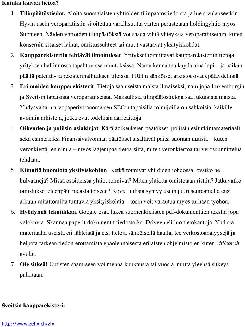 Näiden yhtiöiden tilinpäätöksiä voi saada vihiä yhteyksiä veroparatiiseihin, kuten konsernin sisäiset lainat, omistussuhteet tai muut vastaavat yksityiskohdat. 2.