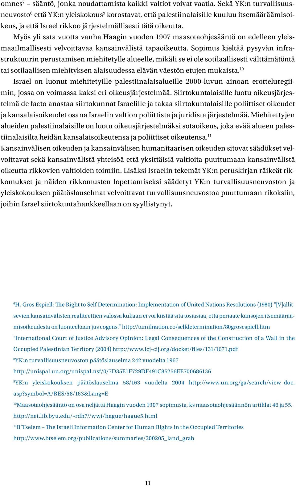 Myös yli sata vuotta vanha Haagin vuoden 1907 maasotaohjesääntö on edelleen yleismaailmallisesti velvoittavaa kansainvälistä tapaoikeutta.