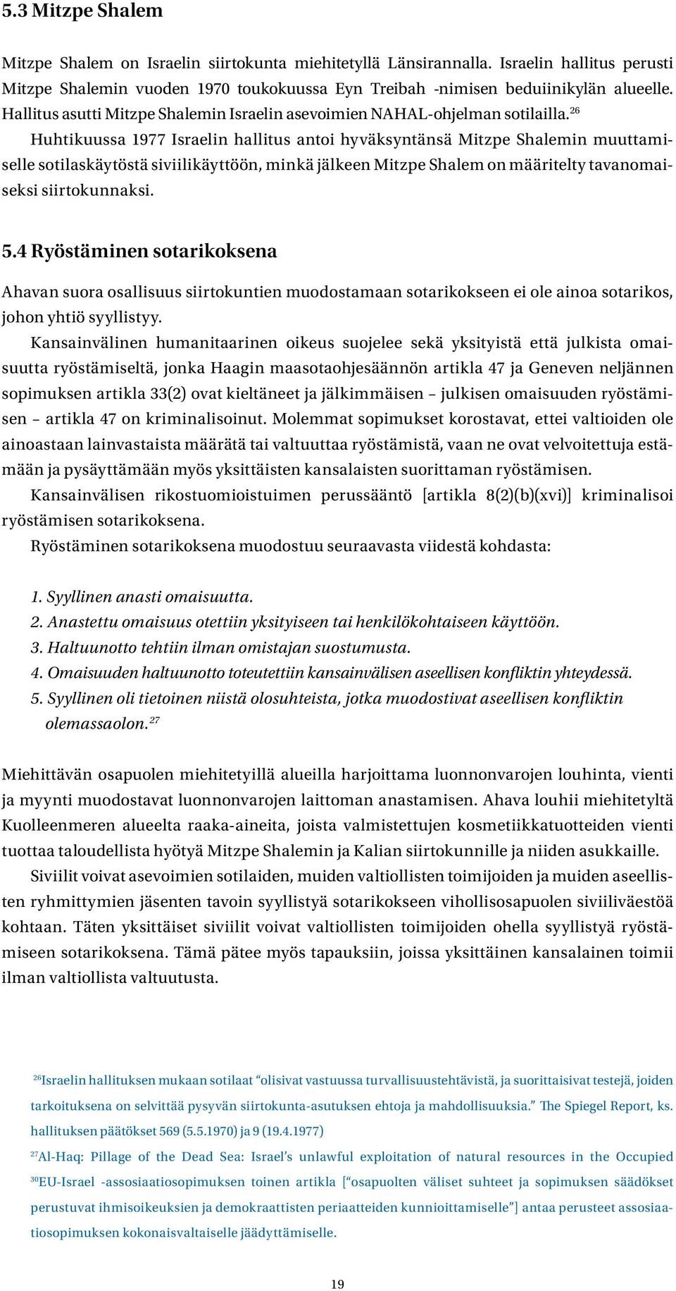 26 Huhtikuussa 1977 Israelin hallitus antoi hyväksyntänsä Mitzpe Shalemin muuttamiselle sotilaskäytöstä siviilikäyttöön, minkä jälkeen Mitzpe Shalem on määritelty tavanomaiseksi siirtokunnaksi. 5.