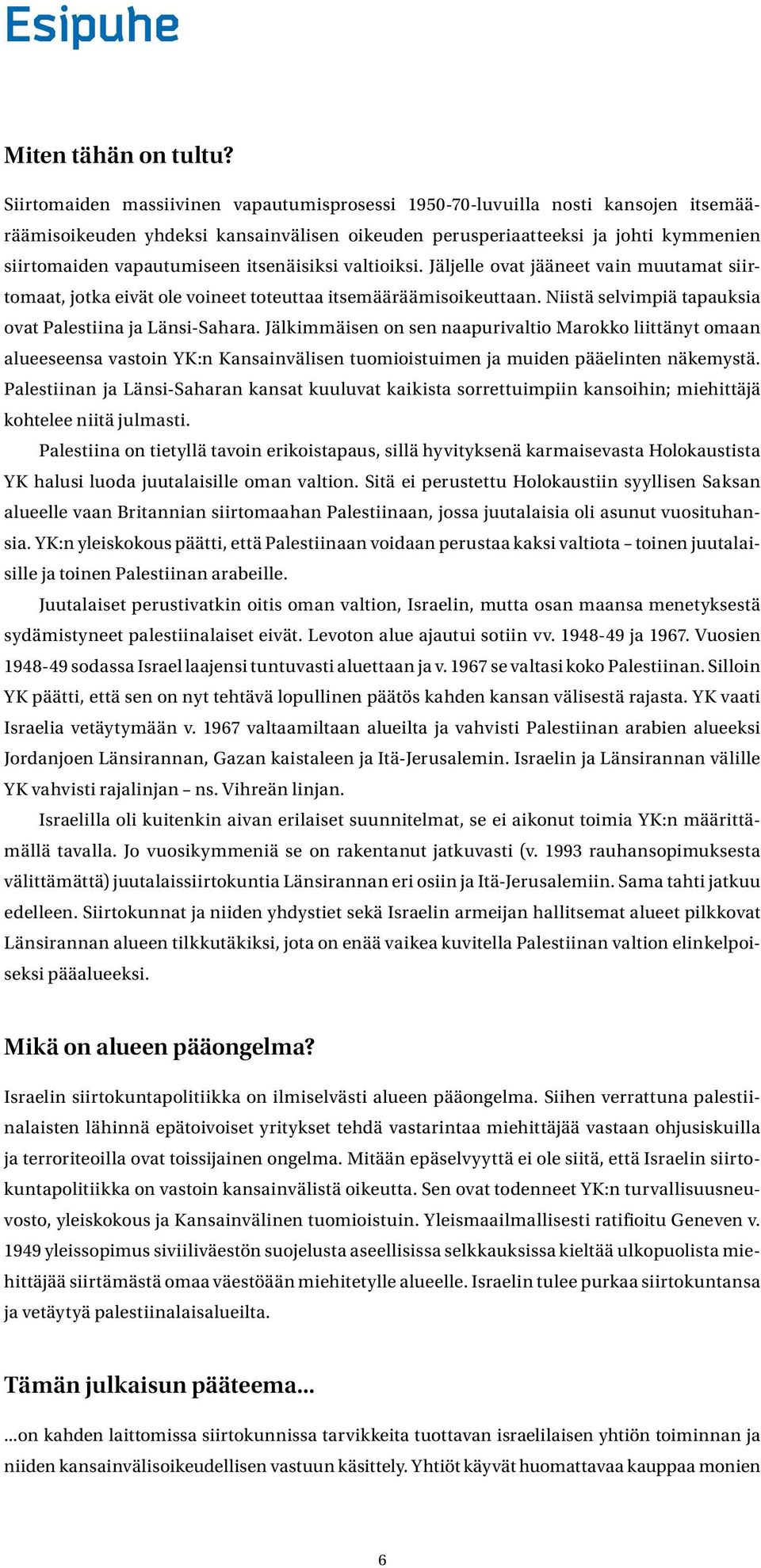 itsenäisiksi valtioiksi. Jäljelle ovat jääneet vain muutamat siirtomaat, jotka eivät ole voineet toteuttaa itsemääräämisoikeuttaan. Niistä selvimpiä tapauksia ovat Palestiina ja Länsi-Sahara.