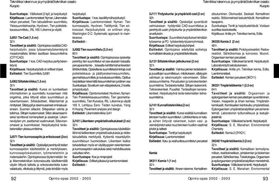 3J051 Tie-Cad (1,5 ov) Tavoitteet ja sisältö: Opintojakso sisältää CADharjoitustyön, jossa työasematyöskentelynä maastomallista lähtien laaditaan tiesuunnitelma (CITYCAD) Suoritustapa: 1 koe,