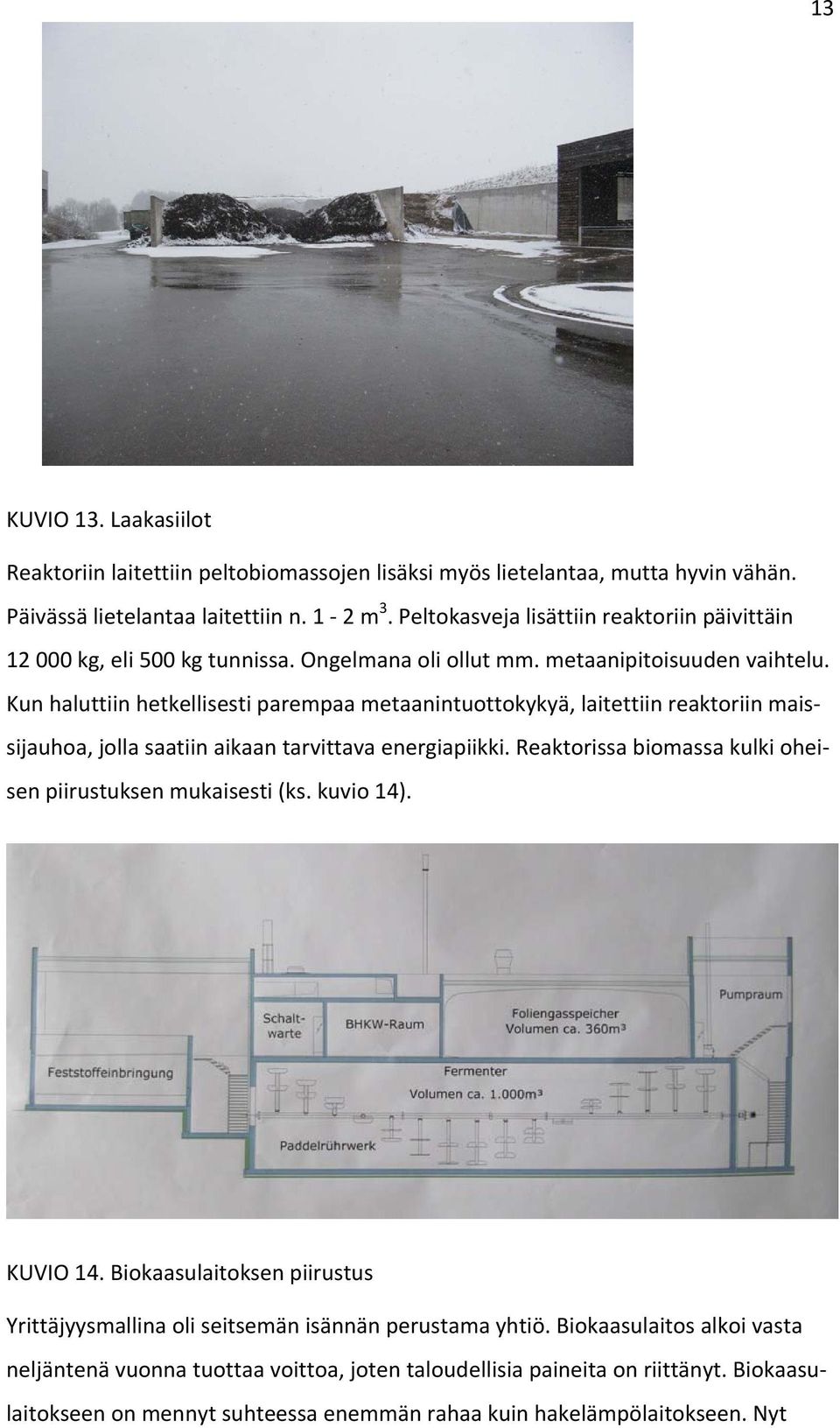 Kun haluttiin hetkellisesti parempaa metaanintuottokykyä, laitettiin reaktoriin maissijauhoa, jolla saatiin aikaan tarvittava energiapiikki.