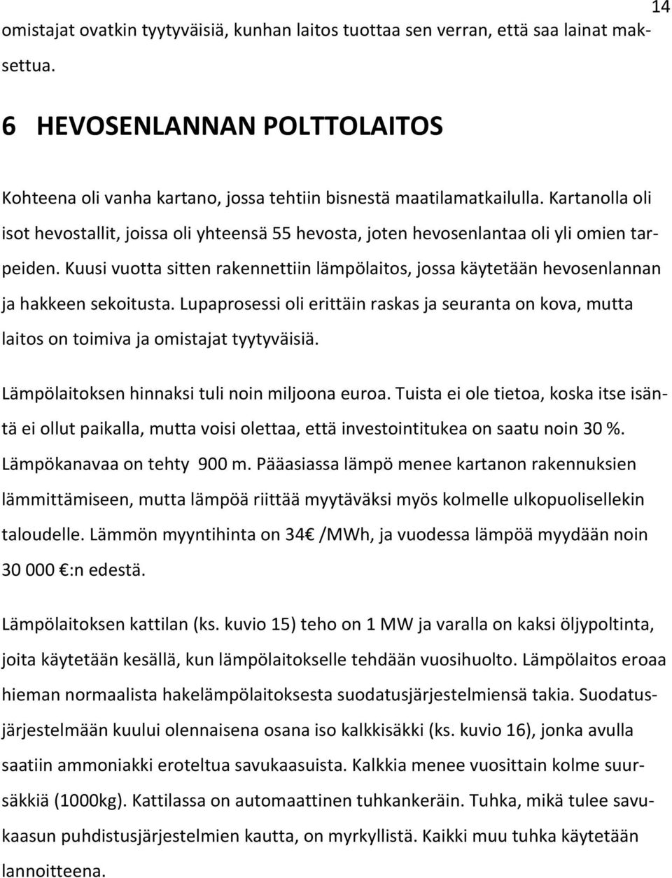 Kuusi vuotta sitten rakennettiin lämpölaitos, jossa käytetään hevosenlannan ja hakkeen sekoitusta.