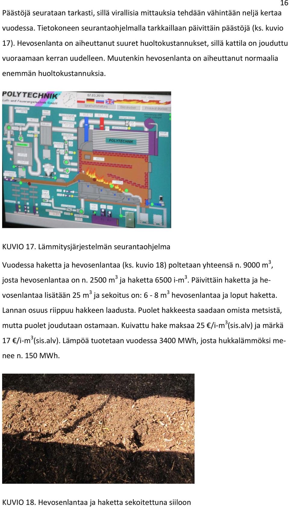 Lämmitysjärjestelmän seurantaohjelma Vuodessa haketta ja hevosenlantaa (ks. kuvio 18) poltetaan yhteensä n. 9000 m 3, josta hevosenlantaa on n. 2500 m 3 ja haketta 6500 i m 3.