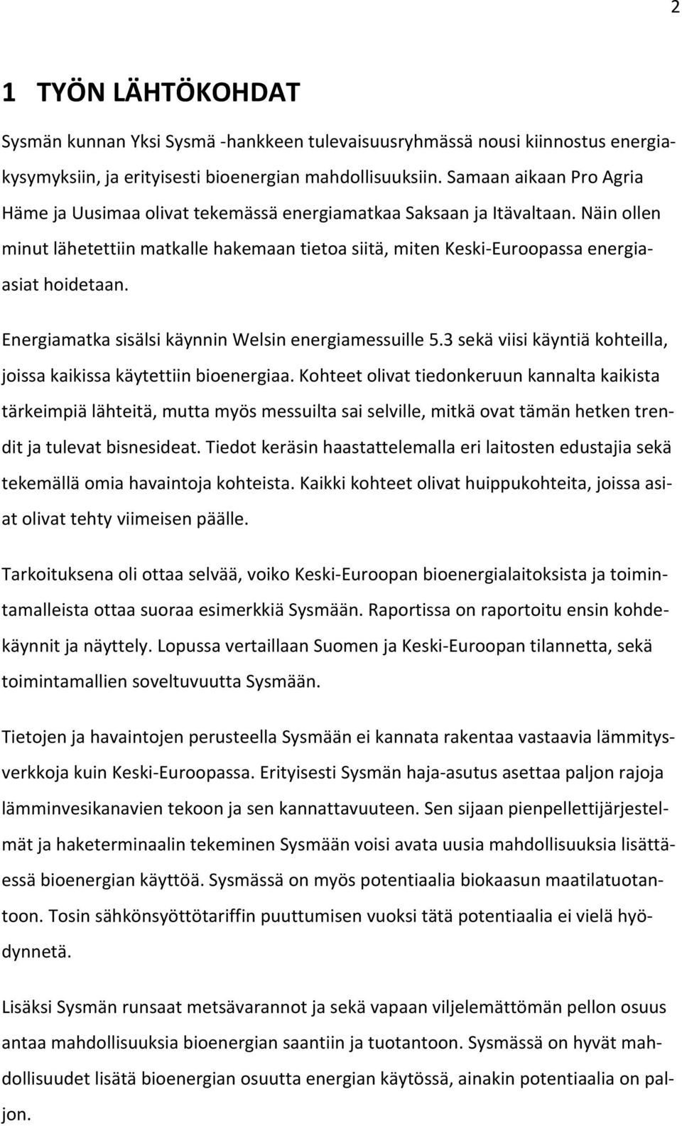 Näin ollen minut lähetettiin matkalle hakemaan tietoa siitä, miten Keski Euroopassa energiaasiat hoidetaan. Energiamatka sisälsi käynnin Welsin energiamessuille 5.