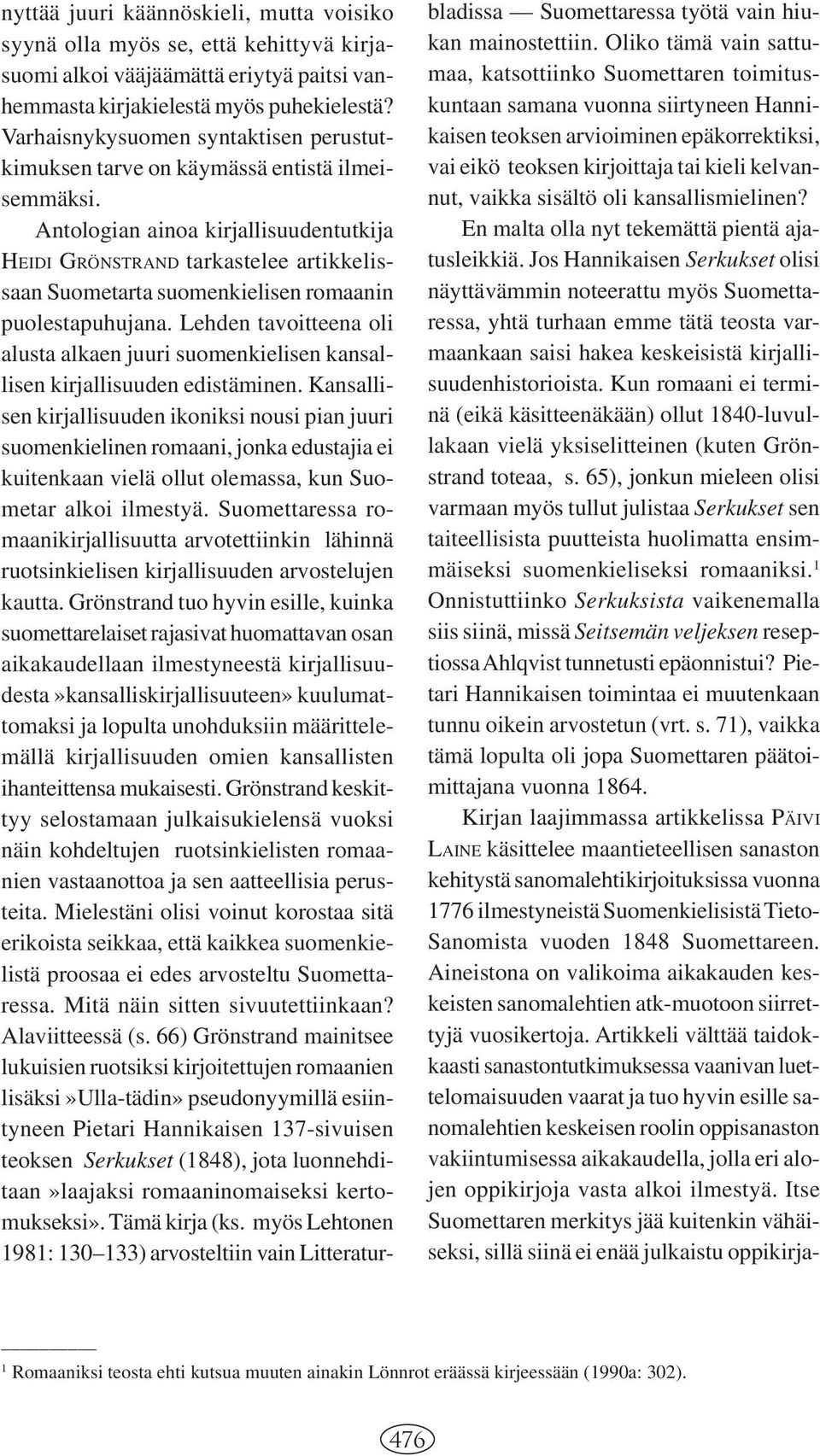 Antologian ainoa kirjallisuudentutkija HEIDI GRÖNSTRAND tarkastelee artikkelissaan Suometarta suomenkielisen romaanin puolestapuhujana.