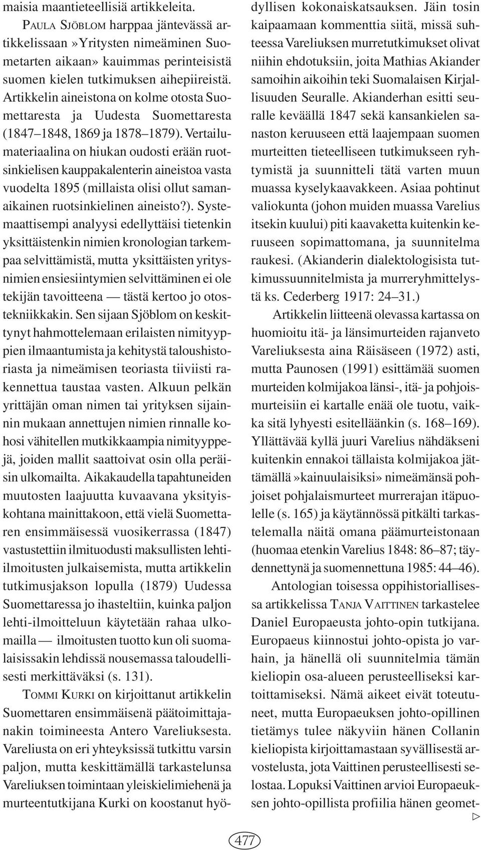 Vertailumateriaalina on hiukan oudosti erään ruotsinkielisen kauppakalenterin aineistoa vasta vuodelta 1895 (millaista olisi ollut samanaikainen ruotsinkielinen aineisto?).