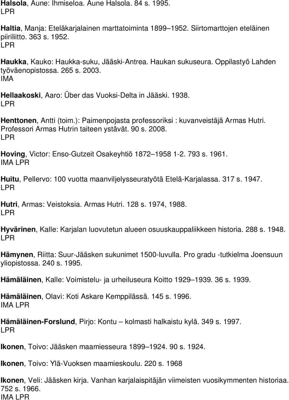 ): Paimenpojasta professoriksi : kuvanveistäjä Armas Hutri. Professori Armas Hutrin taiteen ystävät. 90 s. 2008. Hoving, Victor: Enso-Gutzeit Osakeyhtiö 1872 1958 1-2. 793 s. 1961.