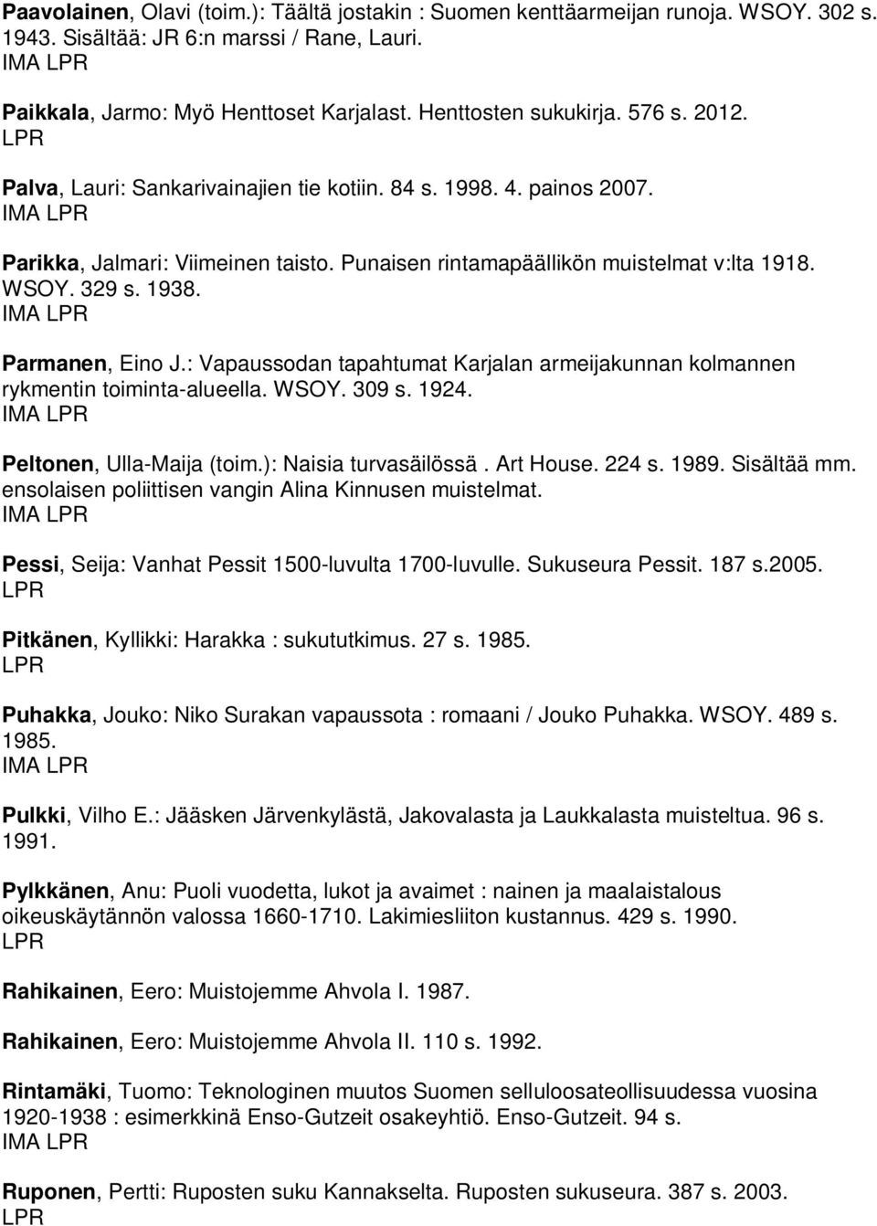 Parmanen, Eino J.: Vapaussodan tapahtumat Karjalan armeijakunnan kolmannen rykmentin toiminta-alueella. WSOY. 309 s. 1924. Peltonen, Ulla-Maija (toim.): Naisia turvasäilössä. Art House. 224 s. 1989.