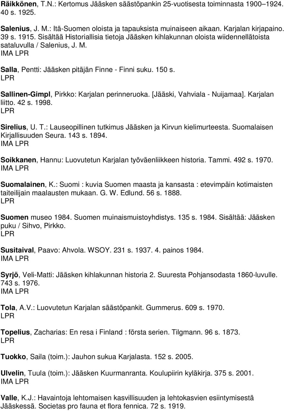Sallinen-Gimpl, Pirkko: Karjalan perinneruoka. [Jääski, Vahviala - Nuijamaa]. Karjalan liitto. 42 s. 1998. Sirelius, U. T.: Lauseopillinen tutkimus Jääsken ja Kirvun kielimurteesta.