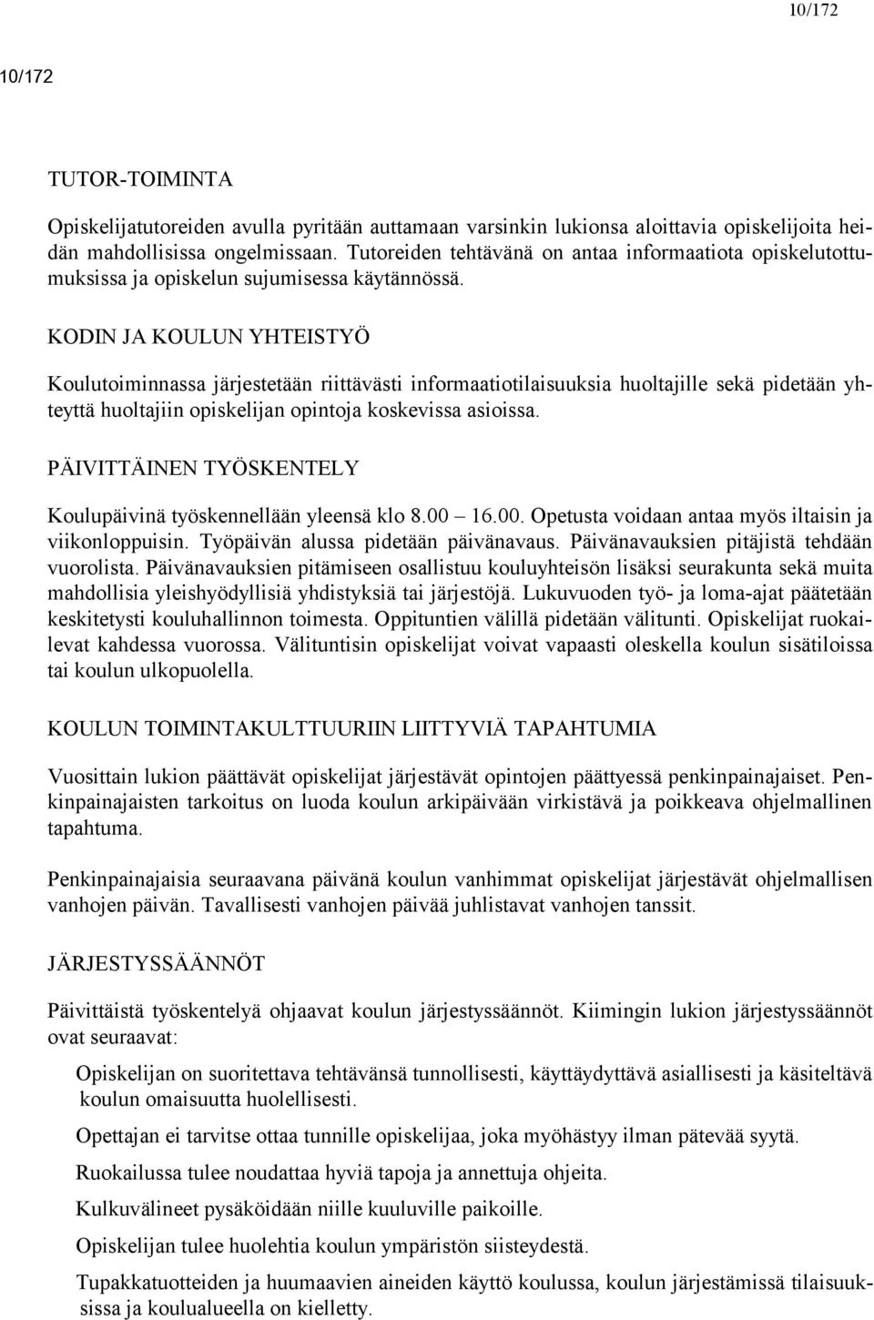 KODIN JA KOULUN YHTEISTYÖ Koulutoiminnassa järjestetään riittävästi informaatiotilaisuuksia huoltajille sekä pidetään yhteyttä huoltajiin opiskelijan opintoja koskevissa asioissa.