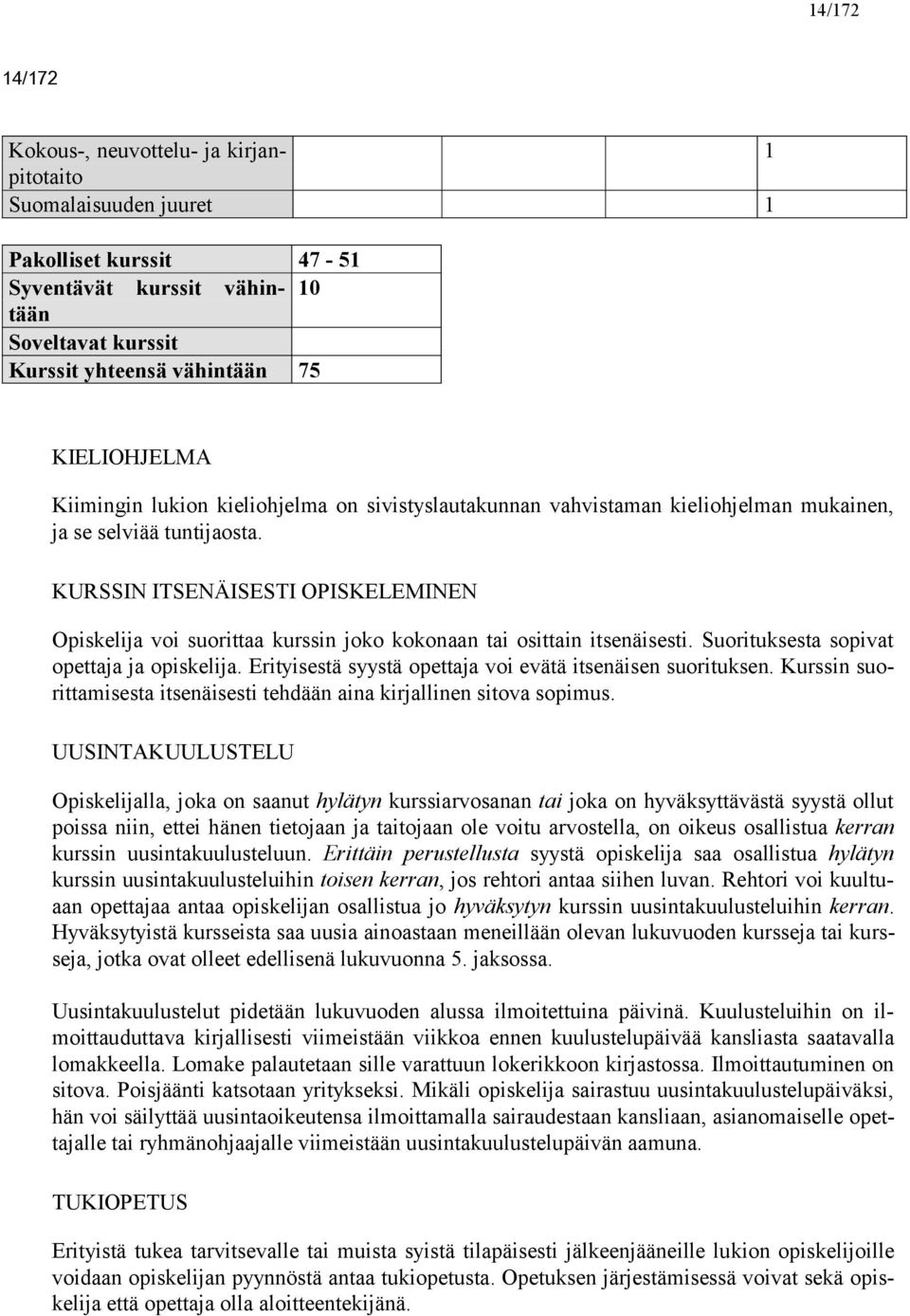 KURSSIN ITSENÄISESTI OPISKELEMINEN Opiskelija voi suorittaa kurssin joko kokonaan tai osittain itsenäisesti. Suorituksesta sopivat opettaja ja opiskelija.