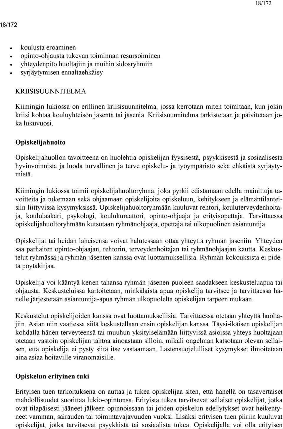 Opiskelijahuolto Opiskelijahuollon tavoitteena on huolehtia opiskelijan fyysisestä, psyykkisestä ja sosiaalisesta hyvinvoinnista ja luoda turvallinen ja terve opiskelu- ja työympäristö sekä ehkäistä