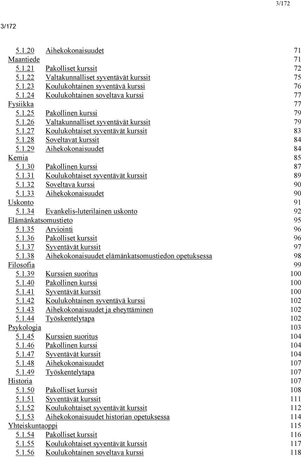 1.31 Koulukohtaiset syventävät kurssit 89 5.1.32 Soveltava kurssi 90 5.1.33 Aihekokonaisuudet 90 Uskonto 91 5.1.34 Evankelis-luterilainen uskonto 92 Elämänkatsomustieto 95 5.1.35 Arviointi 96 5.1.36 Pakolliset kurssit 96 5.