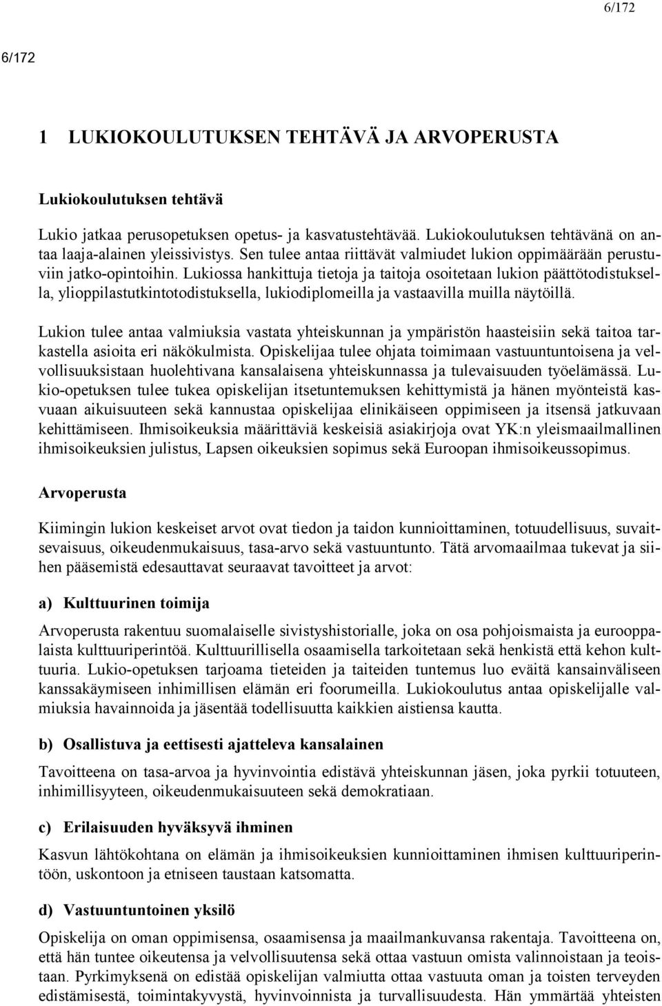 Lukiossa hankittuja tietoja ja taitoja osoitetaan lukion päättötodistuksella, ylioppilastutkintotodistuksella, lukiodiplomeilla ja vastaavilla muilla näytöillä.