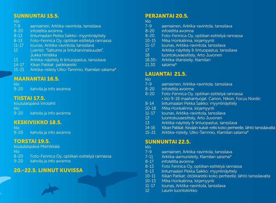 tanssilava 14-17 Kikan Patikat: patikkaretki 15-21 Arktika-risteily Ulko-Tammio, Klamilan satama* MAANANTAI 16.5. 9-20 kahvila ja info avoinna TIISTAI 17.5. koululaispäivä Virolahti 9-20 kahvila ja info avoinna KESKIVIIKKO 18.