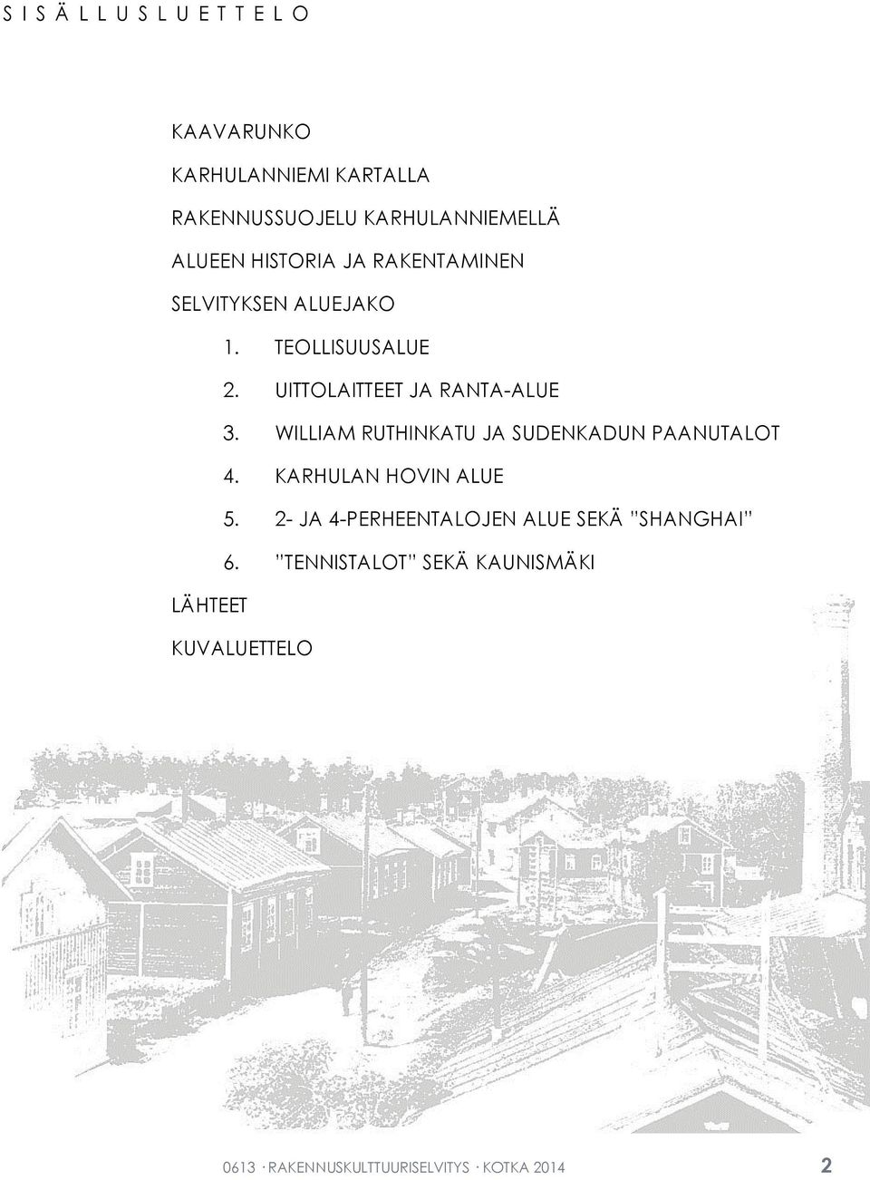 UITTOLAITTEET JA RANTA-ALUE 3. WILLIAM RUTHINKATU JA SUDENKADUN PAANUTALOT 4. KARHULAN HOVIN ALUE 5.